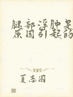 腿部浮肿是什么原因引起的女性