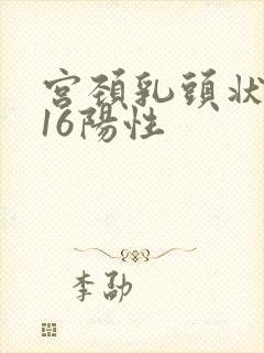 宫颈乳头状病毒16阳性