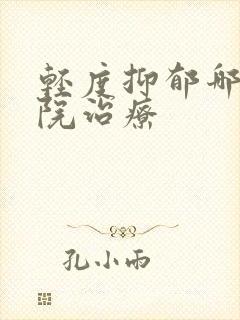 轻度抑郁哪里医院治疗