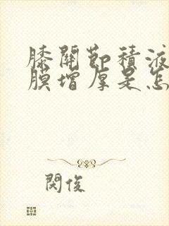 膝关节积液并滑膜增厚是怎么回事封面