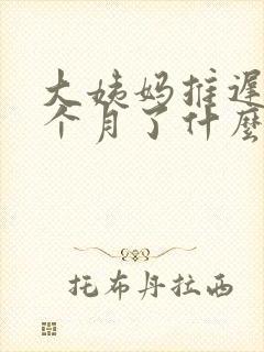 大姨妈推迟了半个月了什么原因