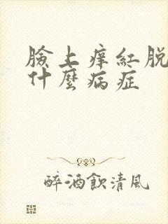 脸上痒红脱皮是什么病症封面