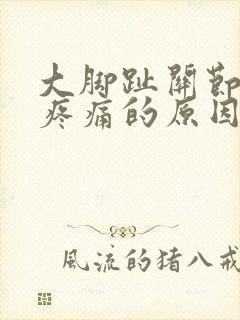 大脚趾关节麻木疼痛的原因封面