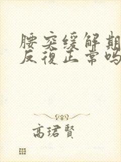 腰突缓解期症状反复正常吗