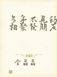 多年不见的闺蜜相聚发朋友圈感言封面