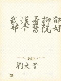 武汉看抑郁焦虑哪个医院好