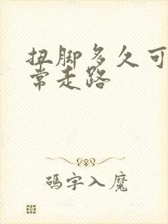 扭脚多久可以正常走路