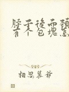 脖子后面颈椎上有个包块怎么回事