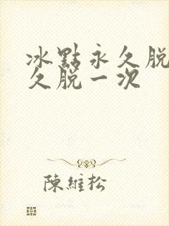 冰点永久脱毛多久脱一次
