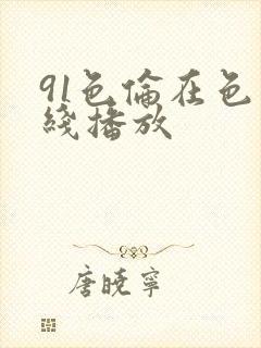 91色伦在色在线播放