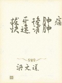拔牙后肿痛怎么快速消肿