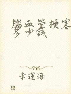 脑血管梗塞治疗多少钱
