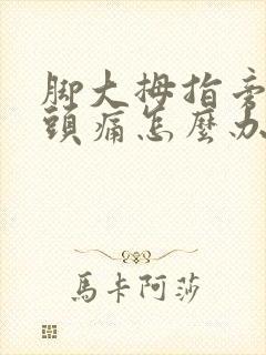 脚大拇指旁边骨头痛怎么办