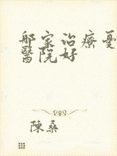 哪家治疗忧郁症医院好