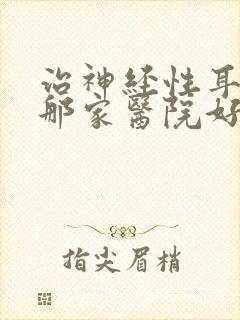 治神经性耳鸣去那家医院好