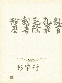 粉刺毛孔粗大怎么去除最有效