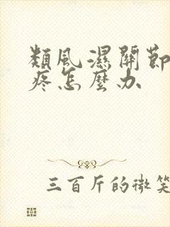 类风湿关节炎腿疼怎么办