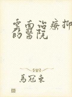 云南治疗抑郁好的医院
