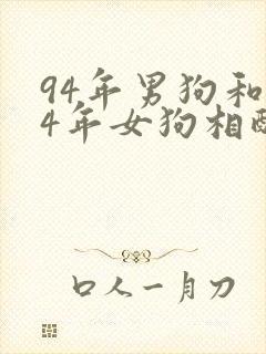 94年男狗和94年女狗相配婚姻如何