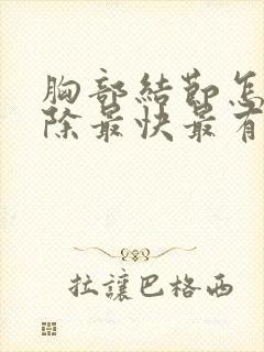 胸部结节怎么消除最快最有效