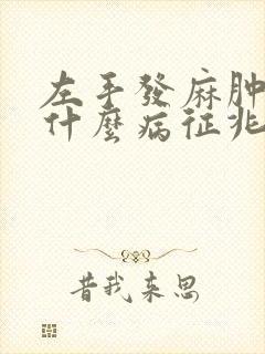 左手发麻肿胀是什么病征兆