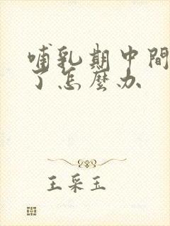 哺乳期中间没奶了怎么办