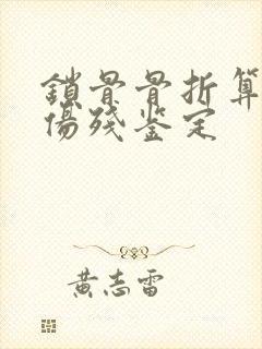 锁骨骨折算几级伤残鉴定