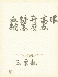 血糖升高眼睛模糊怎么办