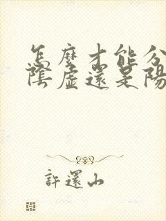 怎么才能分辨出阴虚还是阳虚