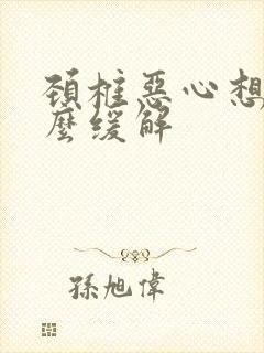 颈椎恶心想吐怎么缓解