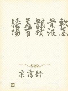 膝盖髌骨软骨损伤有积液怎么治疗