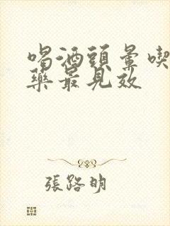 喝酒头晕吃什么药最见效