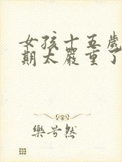 女孩十五岁叛逆期太严重了怎么办
