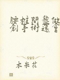 腰椎间盘做过微创手术还会复发吗