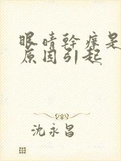眼晴干痒是什么原因引起