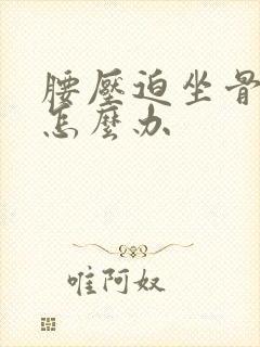 腰压迫坐骨神经怎么办