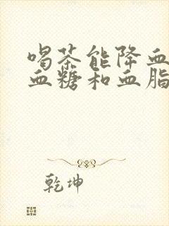 喝茶能降血压.血糖和血脂吗封面