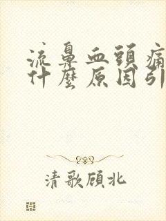 流鼻血头痛头晕什么原因引起的