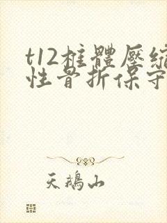 t12椎体压缩性骨折保守医治方法