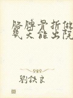 胳膊骨折做手术几天能出院封面