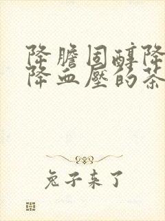 降胆固醇降血脂降血压的茶叶