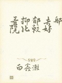 看抑郁去哪个医院比较好
