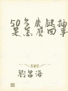 50多岁腿抽筋是怎么回事
