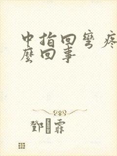 中指回弯疼是怎么回事