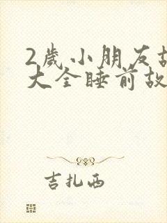 2岁小朋友故事大全睡前故事