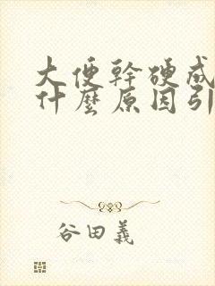 大便干硬成团是什么原因引起的