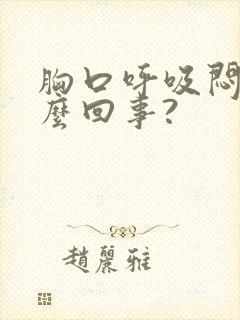 胸口呼吸闷疼怎么回事?