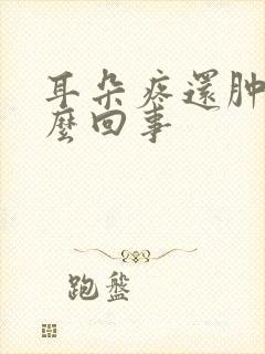 耳朵疼还肿了怎么回事