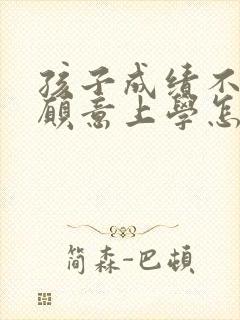 孩子成绩不好不愿意上学怎么办
