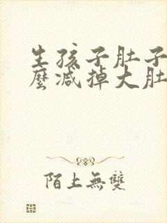 生孩子肚子大怎么减掉大肚子